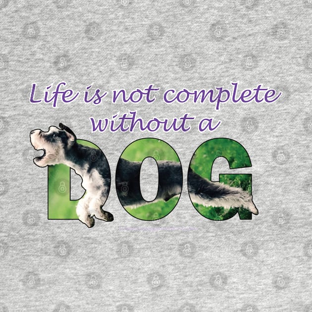 Life is not complete without a dog - Schnauzer oil painting word art by DawnDesignsWordArt